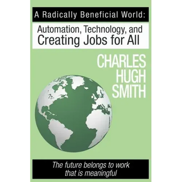 A Radically Beneficial World: Automation, Technology and Creating Jobs for All: The Future Belongs to Work That Is Meaningful