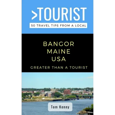 Greater Than a Tourist-Bangor Maine USA: 50 Travel Tips from a Local