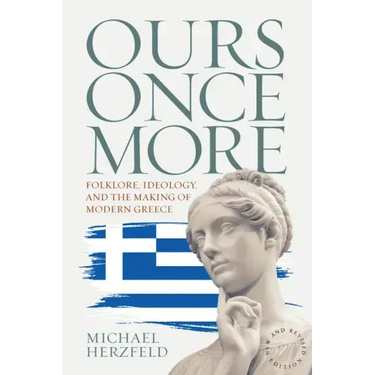 Ours Once More: Folklore, Ideology, and the Making of Modern Greece