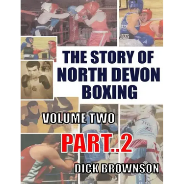 The Story of North Devon Boxing: Volume TWO, Part 2