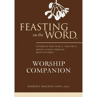 Feasting on the Word Worship Companion: Liturgies for Year A, Volume 2: Trinity Sunday Through Reign of Christ