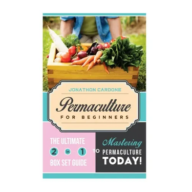 Permaculture for Beginner: The Ultimate 2 in 1 Guide to Mastering Permaculture Today!