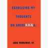 Exercising My Thoughts on Amerikkka: Exercising My Thoughts on Amerikkka: