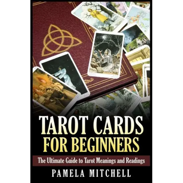 Tarot Cards for Beginners: The Ultimate Guide to Tarot Meanings and Readings