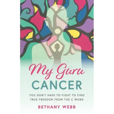 My Guru Cancer: You Don't Have to Fight to Find True Freedom from the C Word