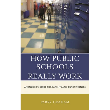 How Public Schools Really Work: An Insider's Guide for Parents and Practitioners