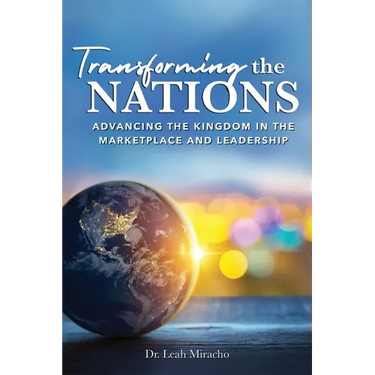 Transforming the Nations: Advancing the Kingdom in the Marketplace and Leadership: Advancing the Kingdom in the Marketplace and Leadership
