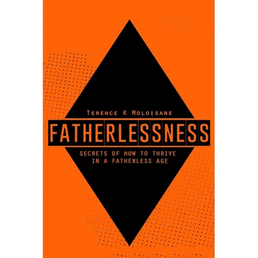 Fatherlessness - Secrets of How to Thrive in a Fatherless Age