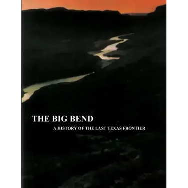The Big Bend - A History of the Last Texas Frontier