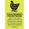 Poultrymen's Pocketbook - A Manual For All Persons Interested In The Production Of Eggs And Poultry For Market And The Breeding Of Standard-Bred Poult