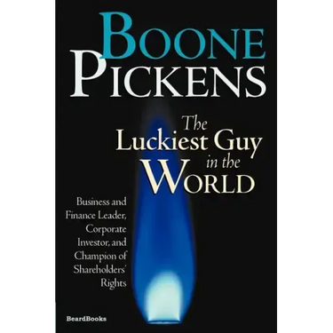 Boone Pickens the Luckiest Guy in the World: Business and Finance Leader, Corporate Investor, and Champion of Shareholders' Rights
