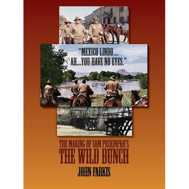 "Mexico Lindo...Ah...You Have No Eyes." - The Making of Sam Peckinpah's The Wild Bunch