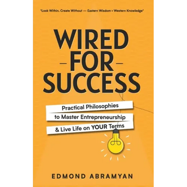 Wired for Success: Practical Philosophies to Master Entrepreneurship & Live Life on Your Terms