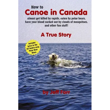 How to Canoe in Canada, almost get killed by rapids, eaten by polar bears, have your blood sucked out by clouds of mosquitoes, and other fun stuff!