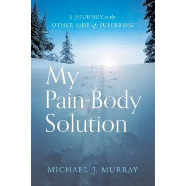 My Pain-Body Solution: A Journey to the Other Side of Suffering