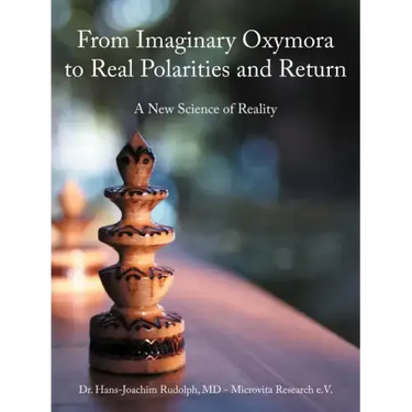 From Imaginary Oxymora to Real Polarities and Return: A New Science of Reality