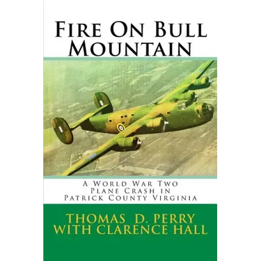 Fire On Bull Mountain: A World War Two Plane Crash in Patrick County Virginia