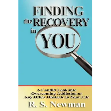 Finding the Recovery in You: A Candid Look Into Overcoming Addiction or Any Other Obstacle in Your Life