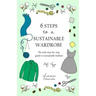 6 Steps to a Sustainable Wardrobe: The only step-by-step guide to sustainable fashion