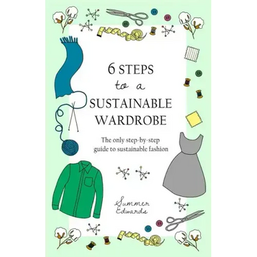 6 Steps to a Sustainable Wardrobe: The only step-by-step guide to sustainable fashion
