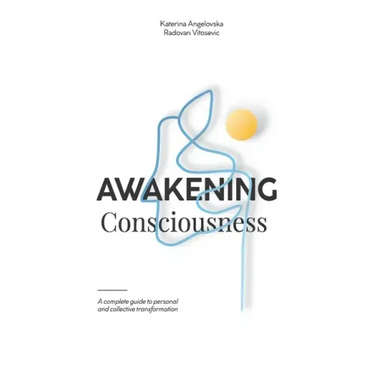 Awakening Consciousness: A complete guide to personal and collective transformation