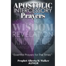 Apostolic Intercessory Prayers: WISDOM REVELATION, KNOWLEDGE, TRANSFORMATION Essential Prayers for The Times