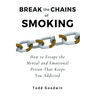 Break the Chains of Smoking: How to Escape the Mental and Emotional Prison That Keeps You Addicted