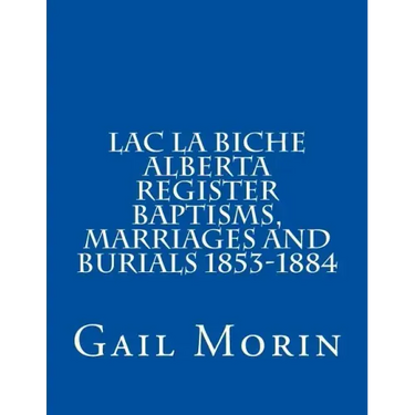 Lac la Biche Alberta Register Baptisms, Marriages, and Burials 1853-1884