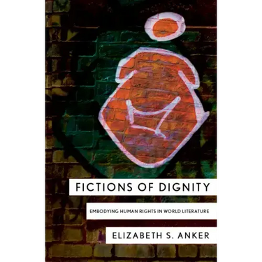 Fictions of Dignity: Embodying Human Rights in World Literature