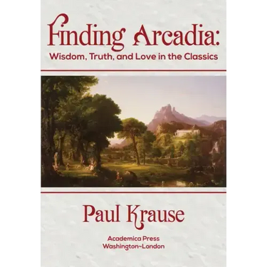 Finding Arcadia: Wisdom, Truth, and Love in the Classics