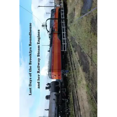 Last Days of the Brooklyn Roundhouse and her Railway Steam Engines