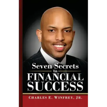 Seven Secrets to Financial Success: A Practical Guide to Creating, Accumulating and Preserving Your Wealth
