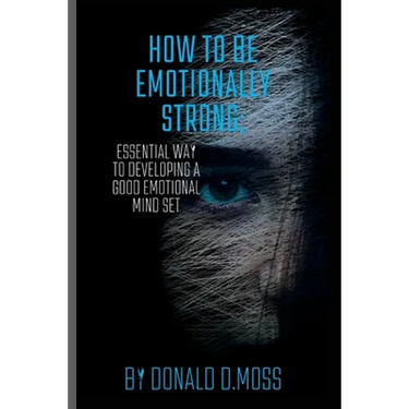 How to be Emotionally strong: Essential Way to Developing A Good Emotional Mind Set