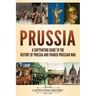 Prussia: A Captivating Guide to the History of Prussia and Franco-Prussian War