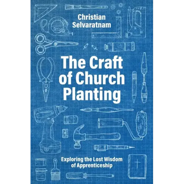 The Craft of Church Planting: Exploring the Lost Wisdom of Apprenticeship