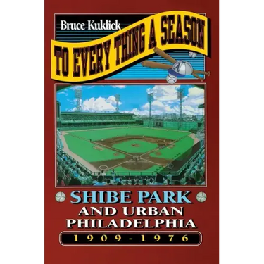 To Every Thing a Season: Shibe Park and Urban Philadelphia, 1909-1976