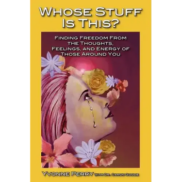 Whose Stuff Is This?: Finding Freedom from the Negative Thoughts, Feelings, and Energy of Those Around You