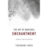 The Art of Magickal Enchantment: Influence, Command and Control