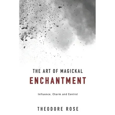 The Art of Magickal Enchantment: Influence, Command and Control