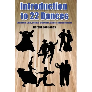 Introduction to 22 Kinds of Dances: (Ballroom, Latin, Country & Western, Ethnic, and Line Dances)