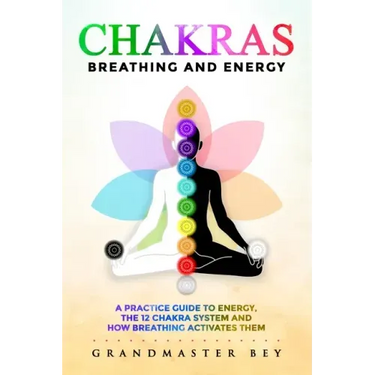 Chakras, Breathing and Energy: A practice guide to energy, the 12 chakra system and how breathing activates them