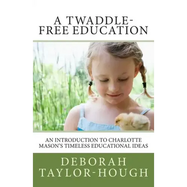 A Twaddle-Free Education: An Introduction to Charlotte Mason's Timeless Educational Ideas