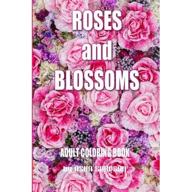 Adult Coloring Book: Roses and Blossoms: Paint and Color Flowers and Floral Designs