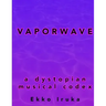 Vaporwave: A Dystopian Musical Codex