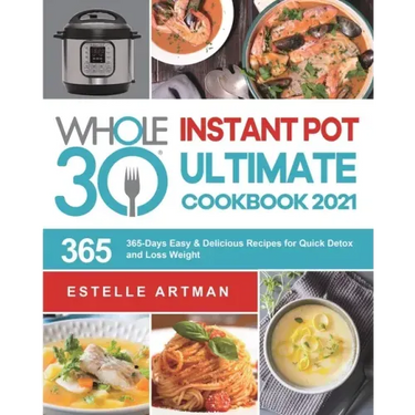 The Whole30 Instant Pot Ultimate Cookbook 2021: 365-Days Easy & Delicious Recipes for Quick Detox and Loss Weight