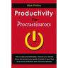 Productivity For Procrastinators: How To Stop Procrastinating, Improve Your Mental Focus And Achieve Your Goals. A Guide To Learn How To Be More Produ
