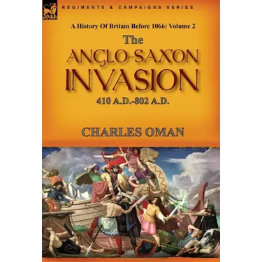 A History of Britain Before 1066: Volume 2--The Anglo-Saxon Invasion: 410 A.D.-802 A.D.