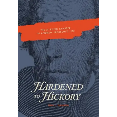 Hardened to Hickory: The Missing Chapter in Andrew Jackson's Life