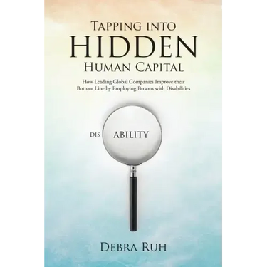 Tapping into Hidden Human Capital: How Leading Global Companies Improve their Bottom Line by Employing Persons with Disabilities