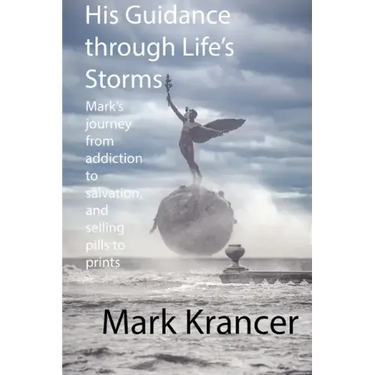 His Guidance through Life's Storms: Mark's journey from addiction to salvation, and selling pills to prints
